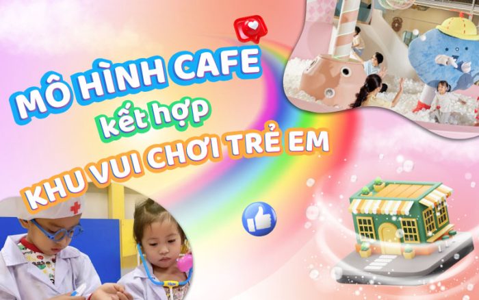 Mô hình cafe kết hợp khu vui chơi trẻ em