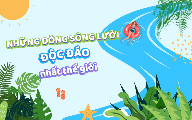 Dòng sông lười độc đáo nhất thế giới