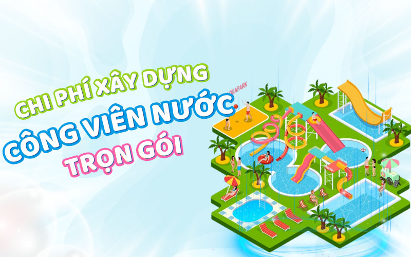 Chi phí xây dựng công viên nước