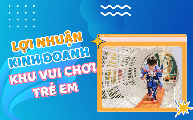 Lợi nhuận kinh doanh khu vui chơi trẻ em