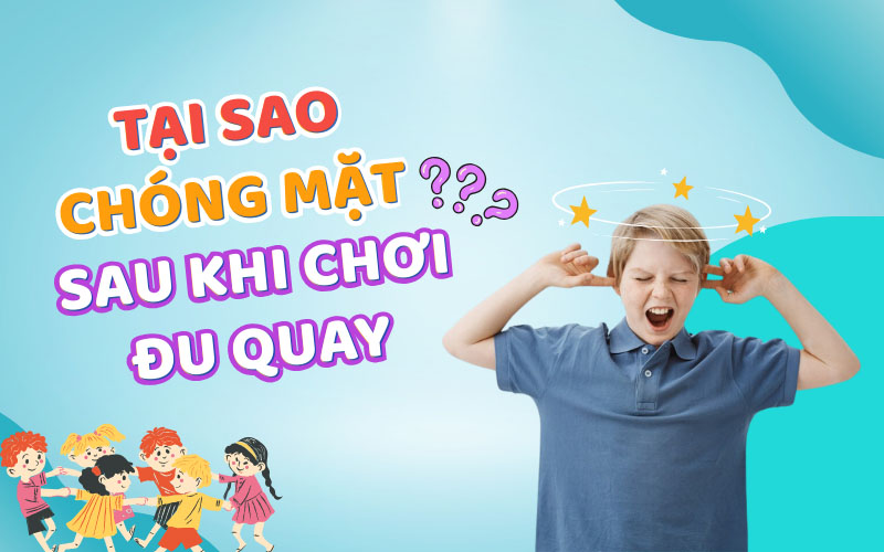 Tại sao lại chóng mặt sau khi chơi đu quay